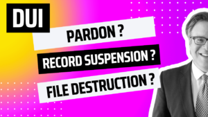 DUI Pardon vs DUI Record Suspension vs DUI File Destruction