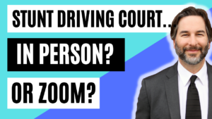 Stunt Driving court appearances - Zoom or in-person?